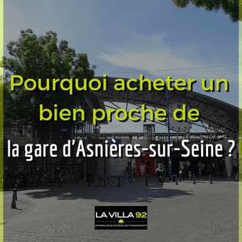 la villa 92 - pourquoi acheter un bien proche de la gare d'asnières sur seine ?